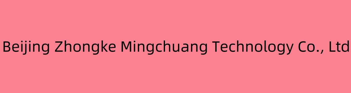 Beijing Zhongke Mingchuang Technology Co., Ltd